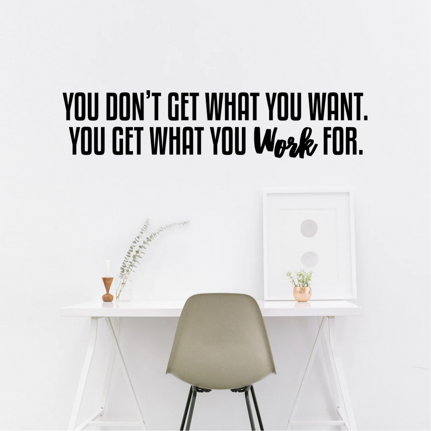 Wall Art Vinyl Decal - You Don't Get What You Want You Get What You ...