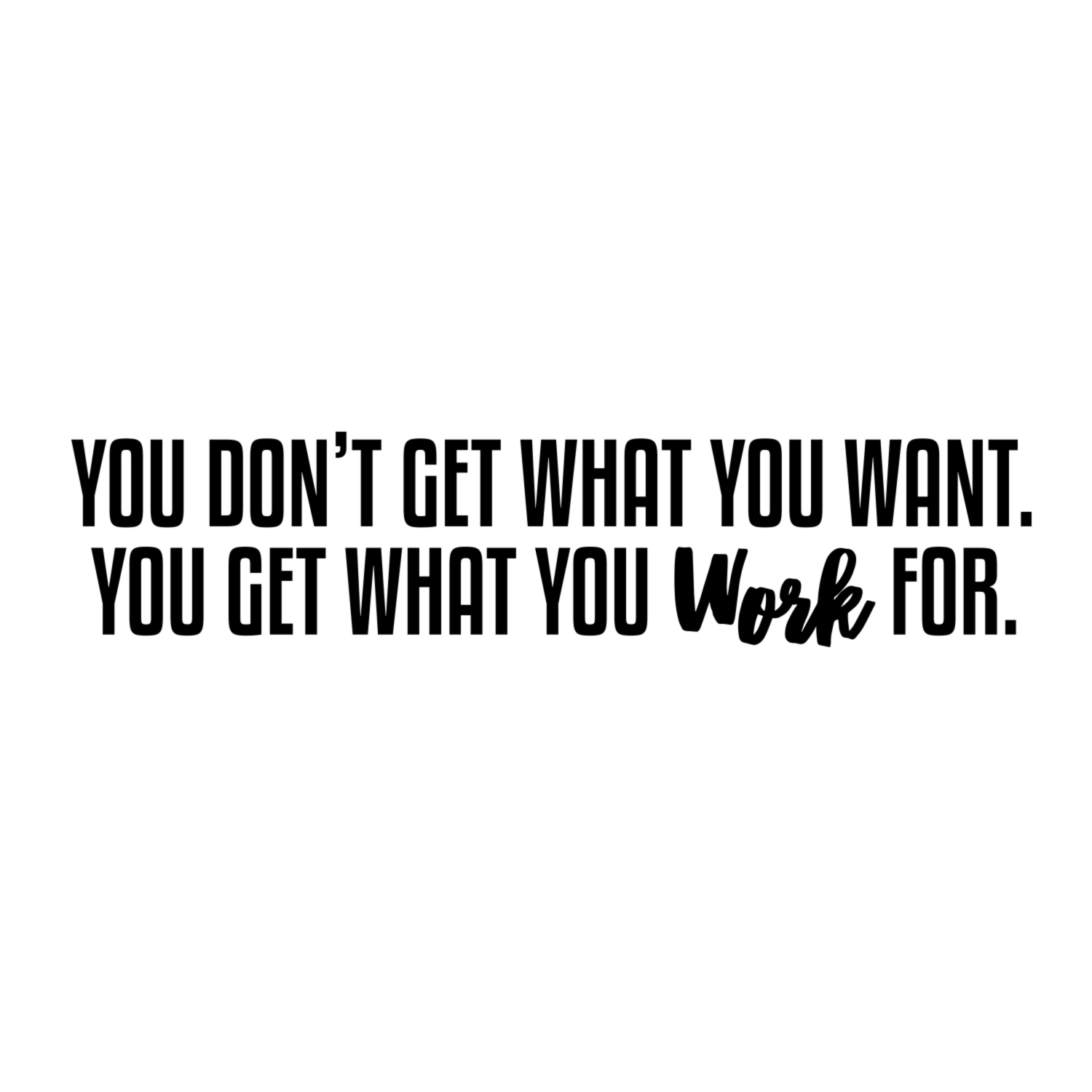 Wall Art Vinyl Decal - You Don't Get What You Want You Get What You ...