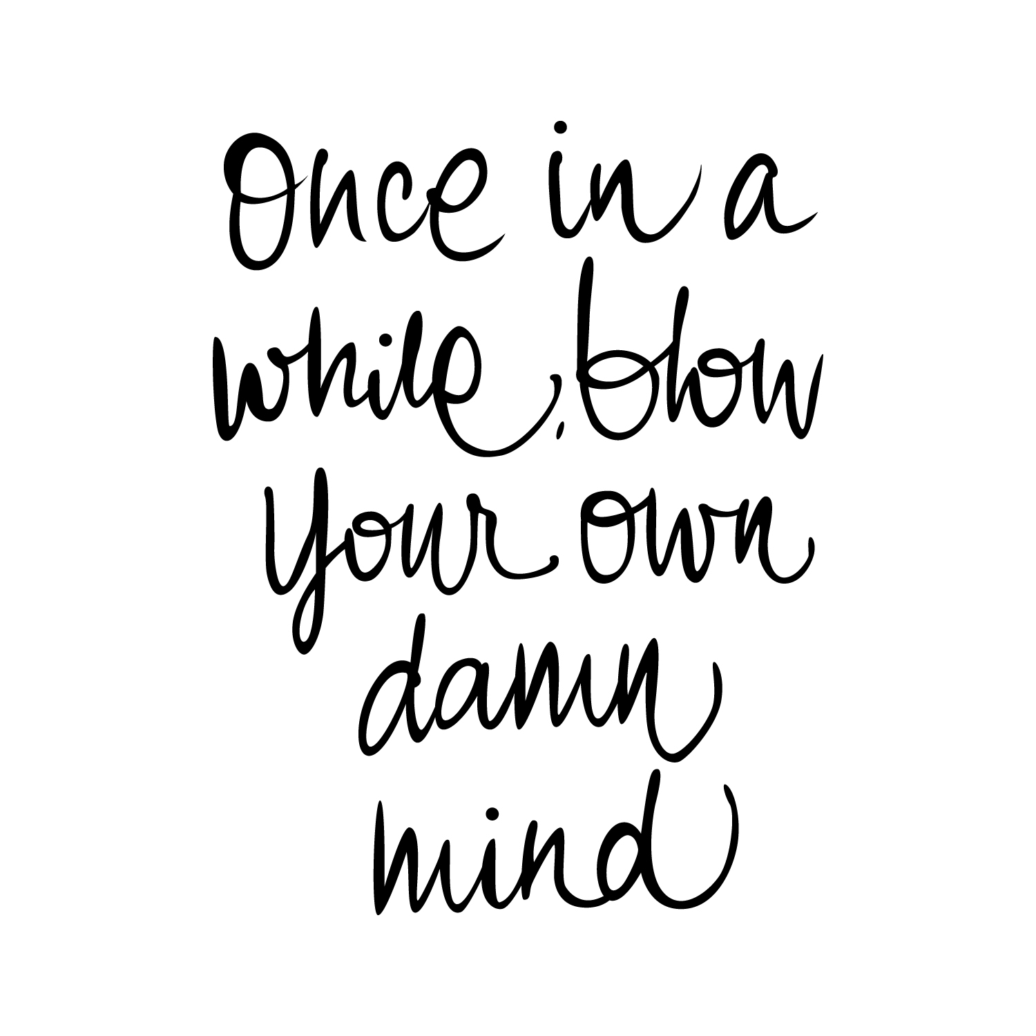 Vinyl Wall Art Decal Once In A While Blow Your Own Damn Mind 26" x
