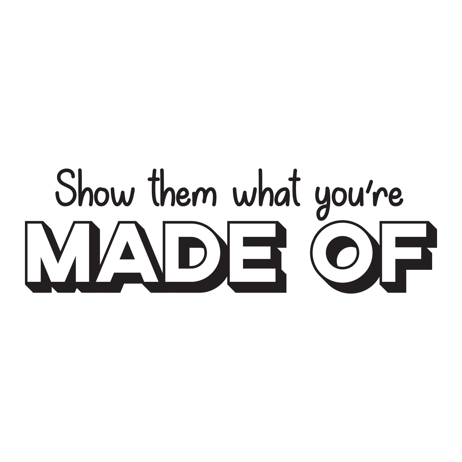 Vinyl Wall Art Decal Show Them What You're Made Of 9* x 30