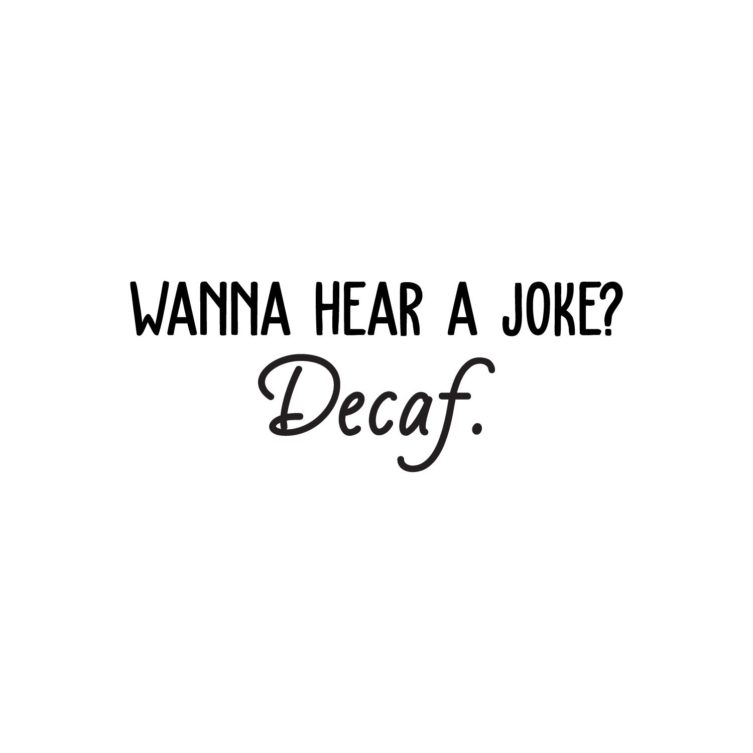 Vinyl Wall Art Decal Wanna Hear A Joke? Decaf 10" x 26" Trendy