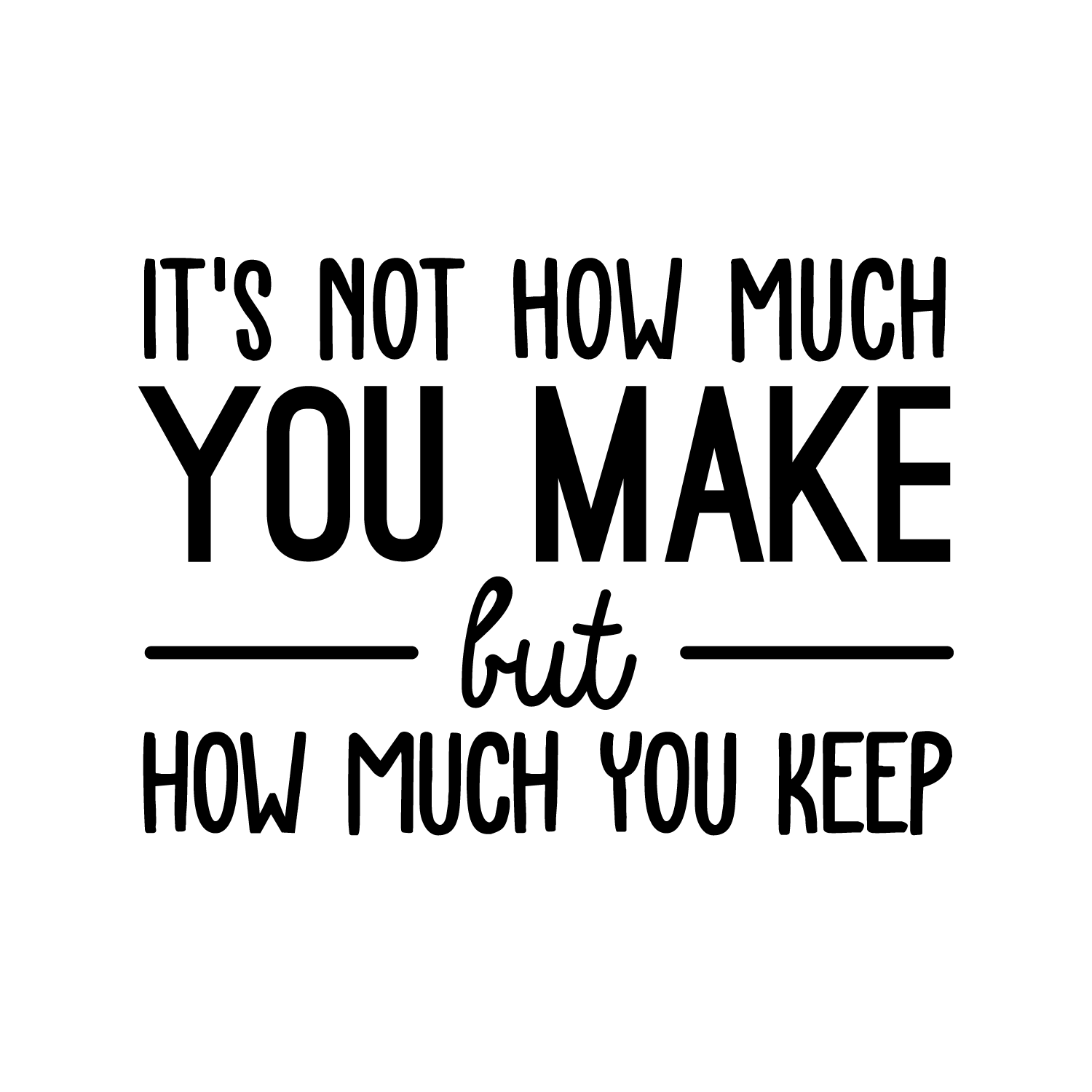 Vinyl Wall Art Decal It's Not How Much You Make But How Much You Keep