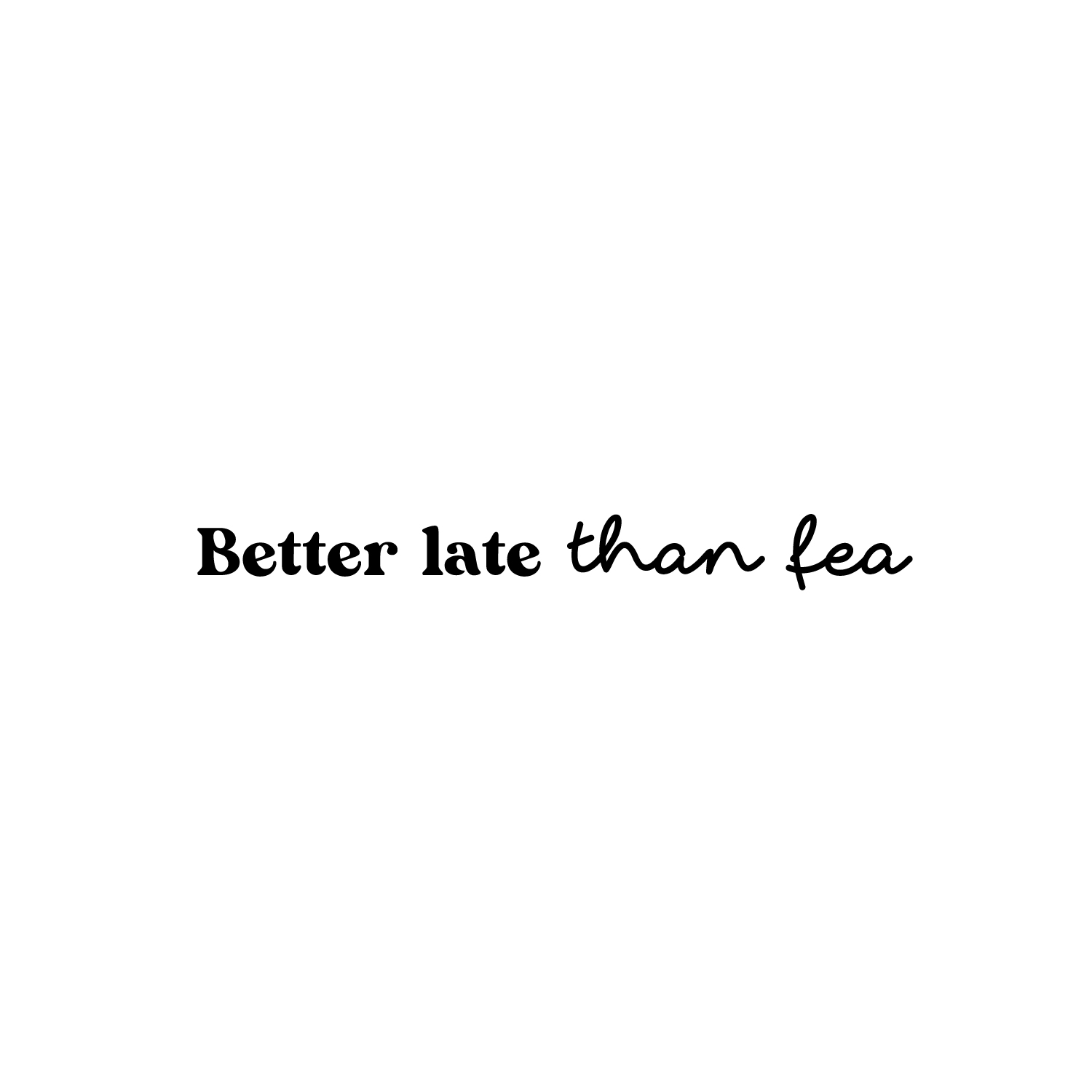 Vinyl Wall Art Decal - Better Late Than Fea - 3