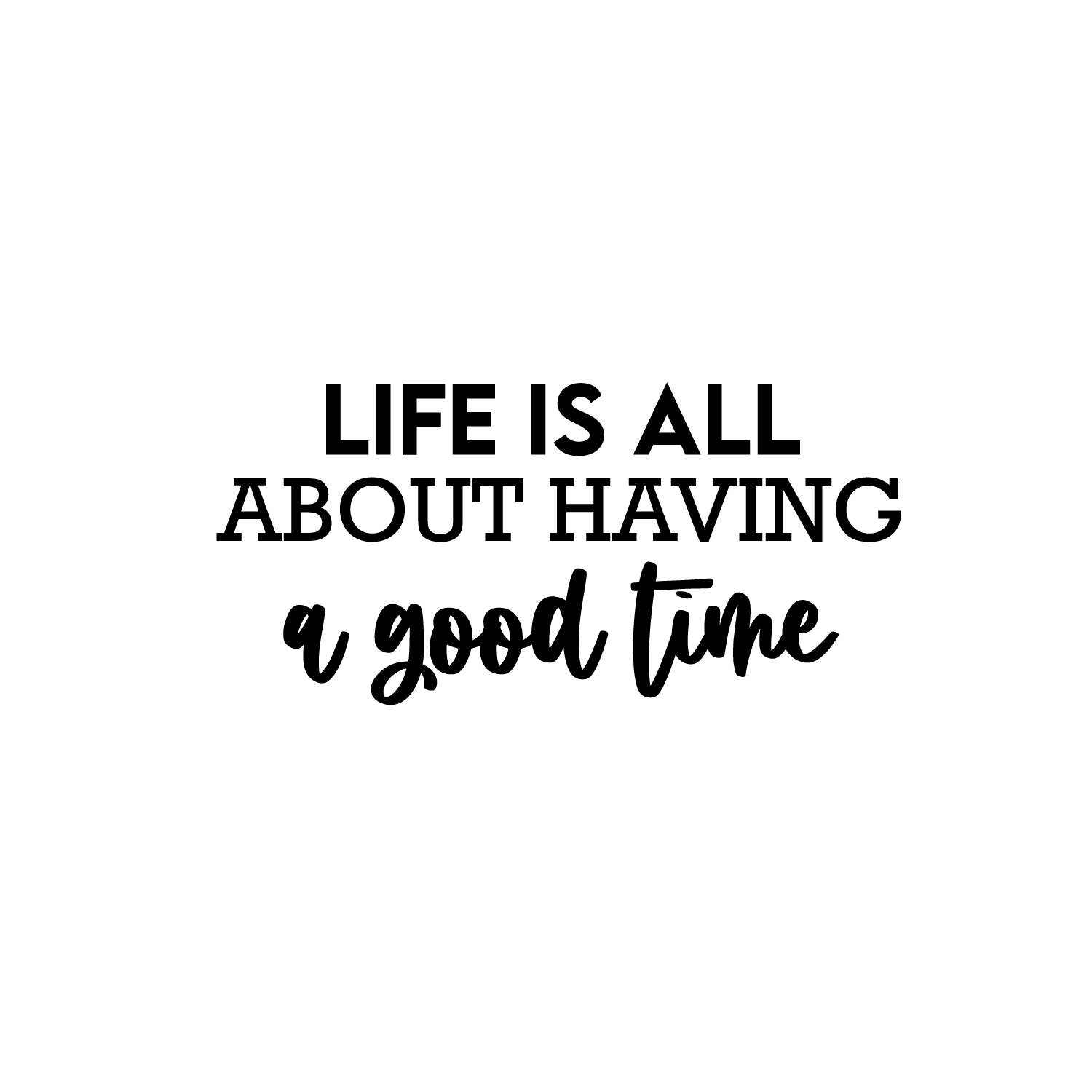 vinyl-wall-art-decal-life-is-all-about-having-a-good-time-12-x-25