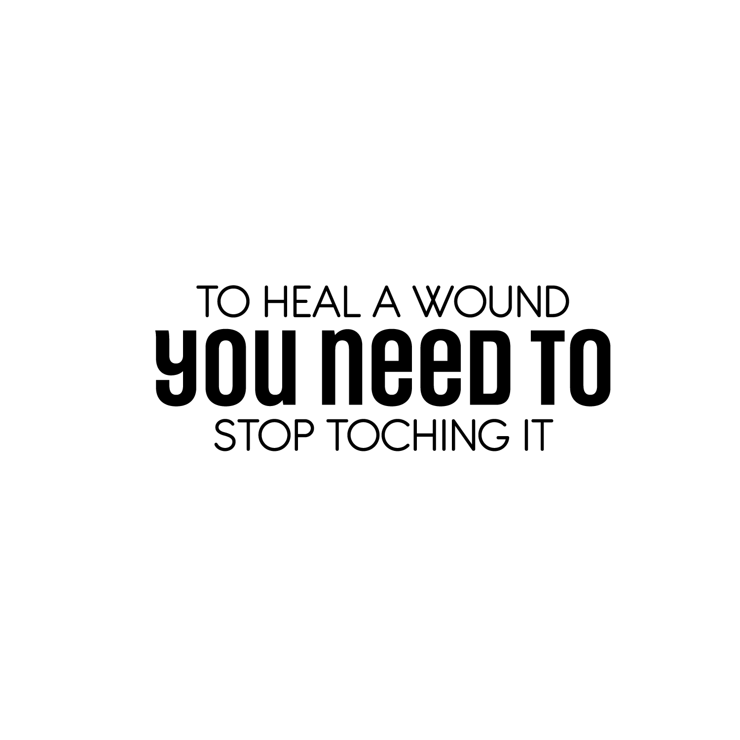 Vinyl Wall Art Decal - To Heal A Wound You Need To Stop Touching It - 9 ...